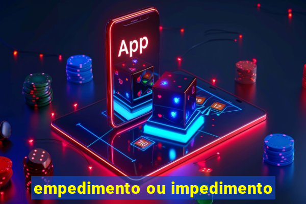 empedimento ou impedimento